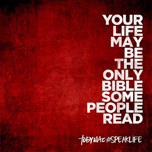 your life may be the only Bible some people read